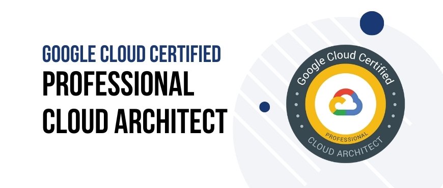 Google Cloud Certified Professional Cloud Architect Training Certification and Exam.jpg