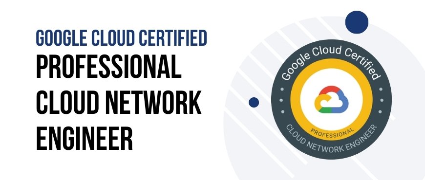 Google Cloud Certified Professional Cloud Network Engineer Training Certification and Exam.jpg