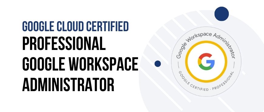 Google Cloud Certified Professional Google Workspace Administrator Training Certification and Exam.jpg